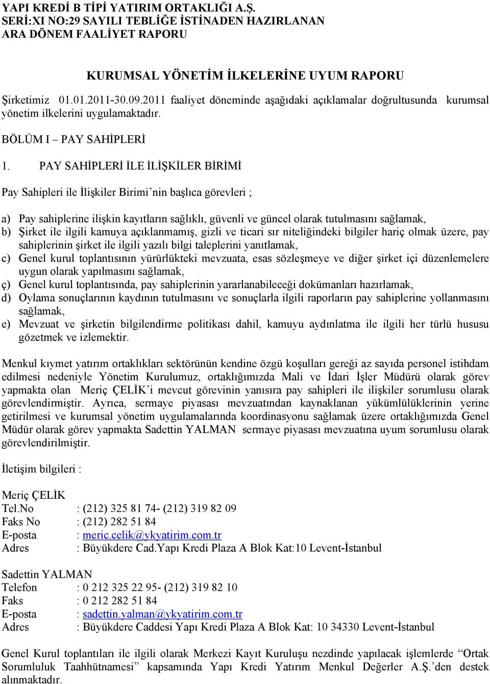 ile ilgili kamuya açıklanmamış, gizli ve ticari sır niteliğindeki bilgiler hariç olmak üzere, pay sahiplerinin şirket ile ilgili yazılı bilgi taleplerini yanıtlamak, c) Genel kurul toplantısının