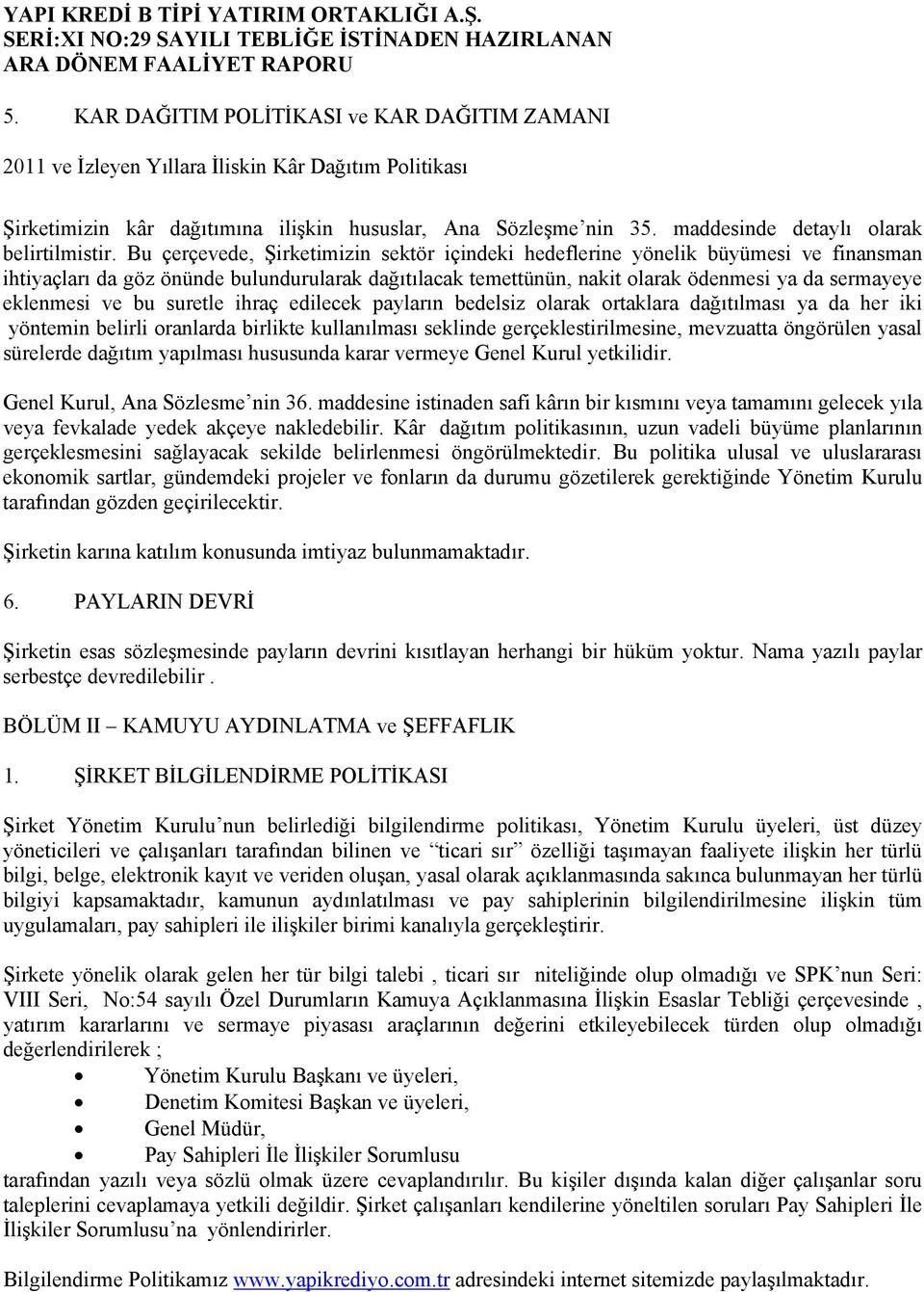 Bu çerçevede, Şirketimizin sektör içindeki hedeflerine yönelik büyümesi ve finansman ihtiyaçları da göz önünde bulundurularak dağıtılacak temettünün, nakit olarak ödenmesi ya da sermayeye eklenmesi