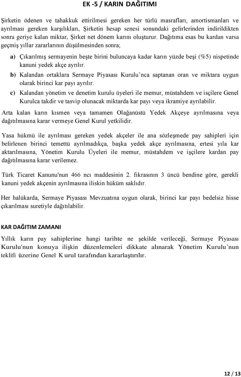 Dağıtıma esas bu kardan varsa geçmiş yıllar zararlarının düşülmesinden sonra; a) Çıkarılmış sermayenin beşte birini buluncaya kadar karın yüzde beşi (%5) nispetinde kanuni yedek akçe ayrılır.