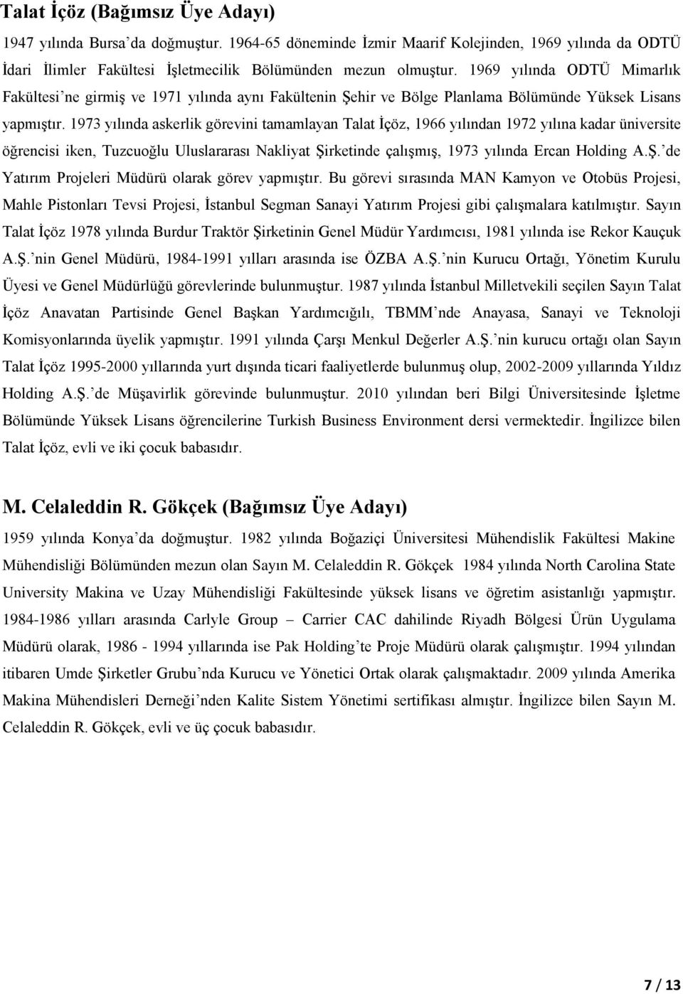 1973 yılında askerlik görevini tamamlayan Talat İçöz, 1966 yılından 1972 yılına kadar üniversite öğrencisi iken, Tuzcuoğlu Uluslararası Nakliyat Şirketinde çalışmış, 1973 yılında Ercan Holding A.Ş. de Yatırım Projeleri Müdürü olarak görev yapmıştır.