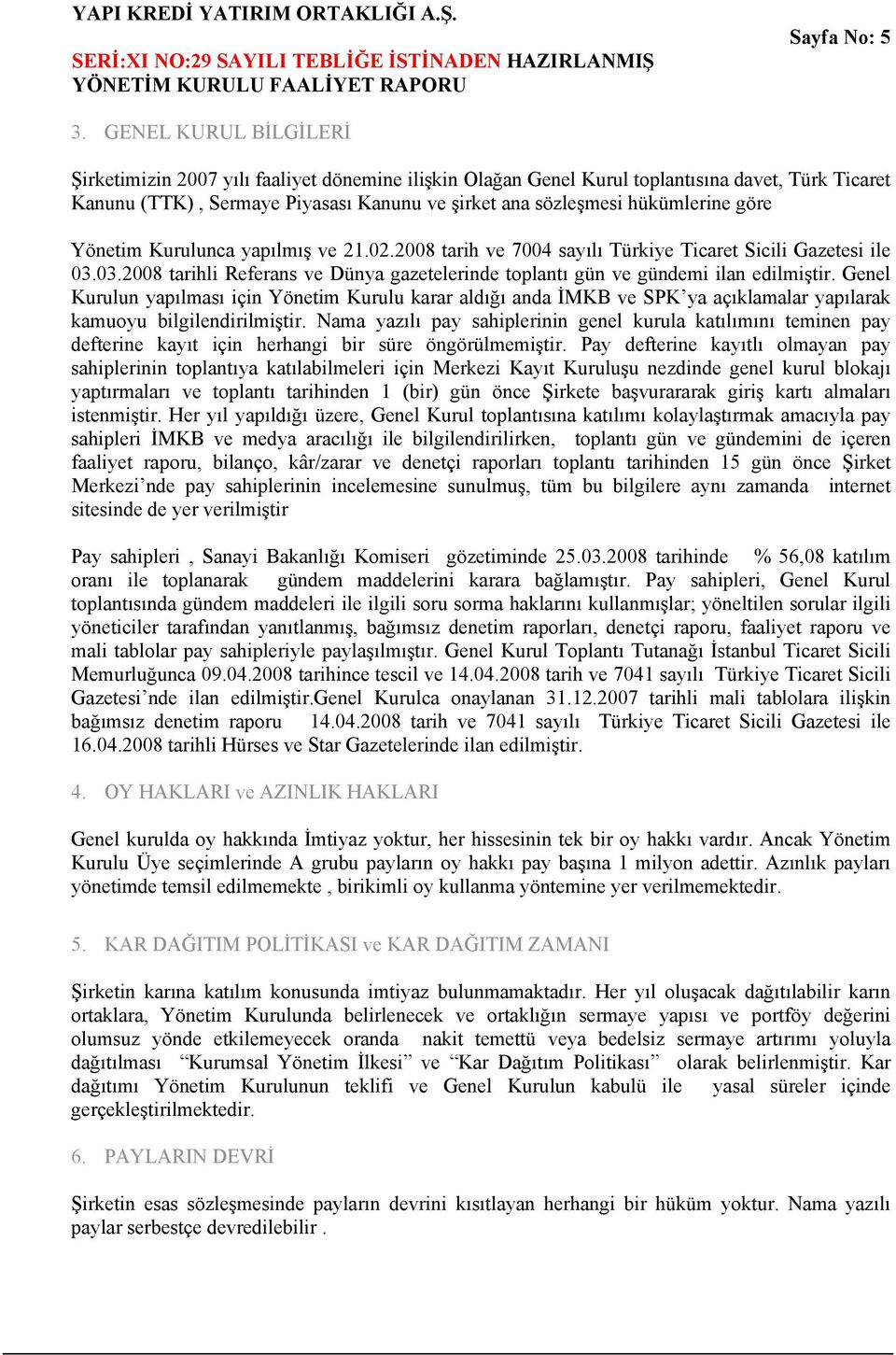 göre Yönetim Kurulunca yapılmış ve 21.02.2008 tarih ve 7004 sayılı Türkiye Ticaret Sicili Gazetesi ile 03.03.2008 tarihli Referans ve Dünya gazetelerinde toplantı gün ve gündemi ilan edilmiştir.