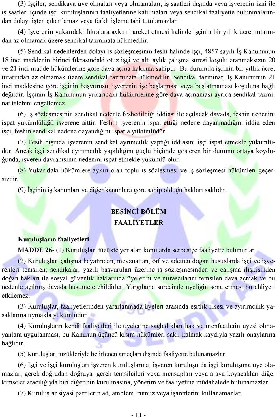 (4) İşverenin yukarıdaki fıkralara aykırı hareket etmesi halinde işçinin bir yıllık ücret tutarından az olmamak üzere sendikal tazminata hükmedilir.