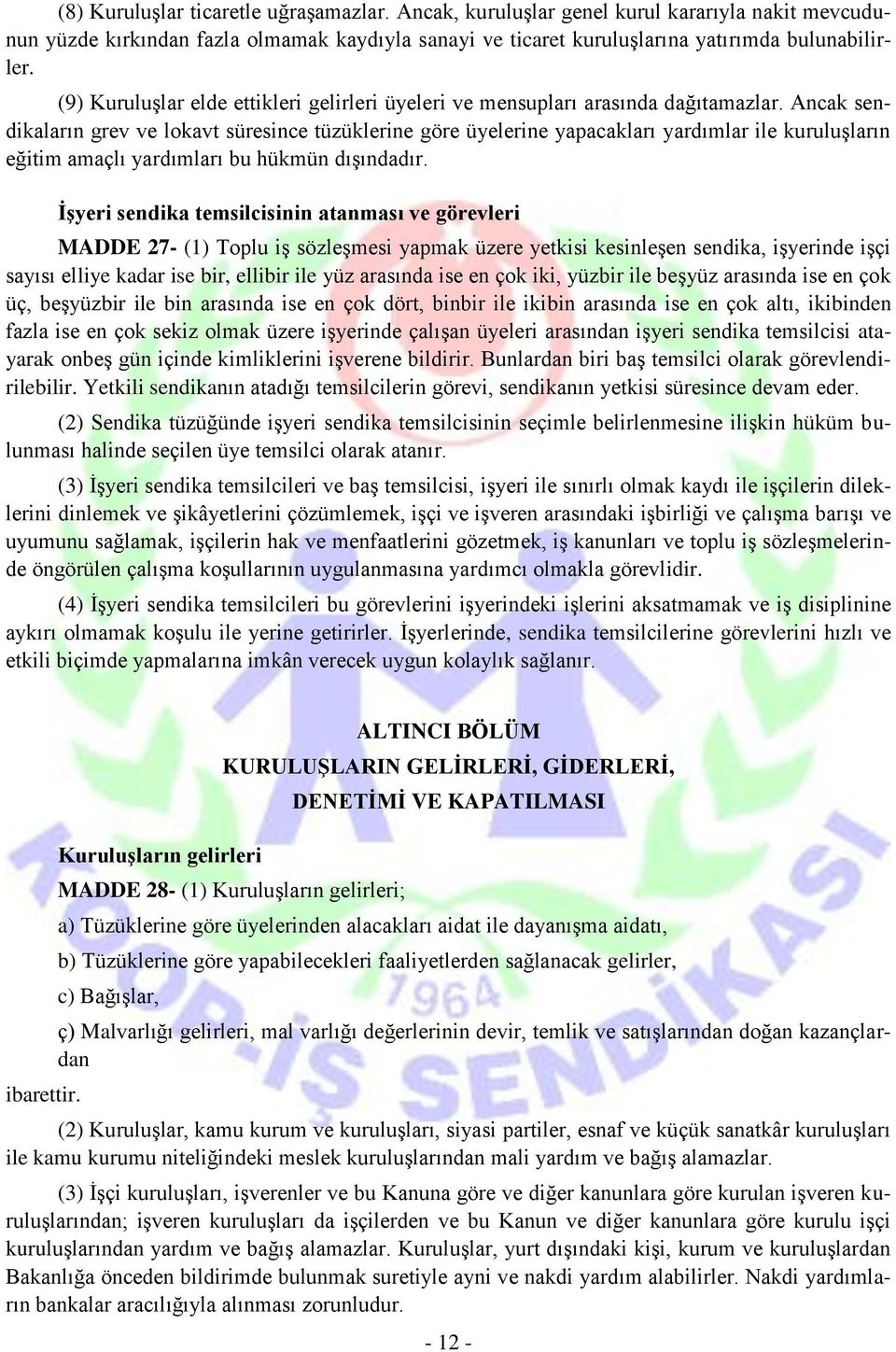 Ancak sendikaların grev ve lokavt süresince tüzüklerine göre üyelerine yapacakları yardımlar ile kuruluşların eğitim amaçlı yardımları bu hükmün dışındadır.