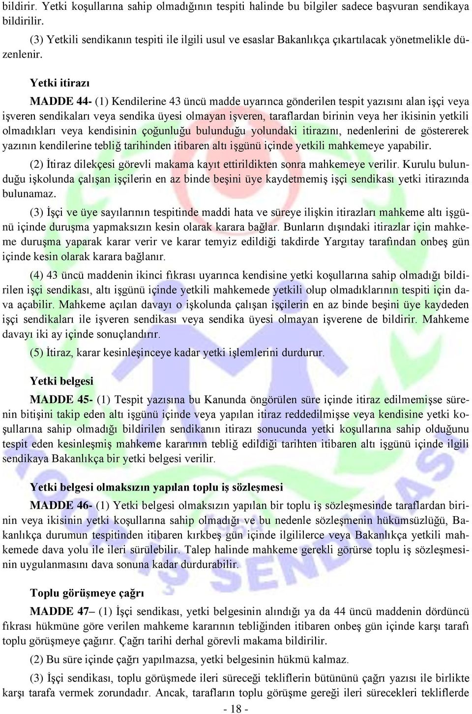 Yetki itirazı MADDE 44- (1) Kendilerine 43 üncü madde uyarınca gönderilen tespit yazısını alan işçi veya işveren sendikaları veya sendika üyesi olmayan işveren, taraflardan birinin veya her ikisinin