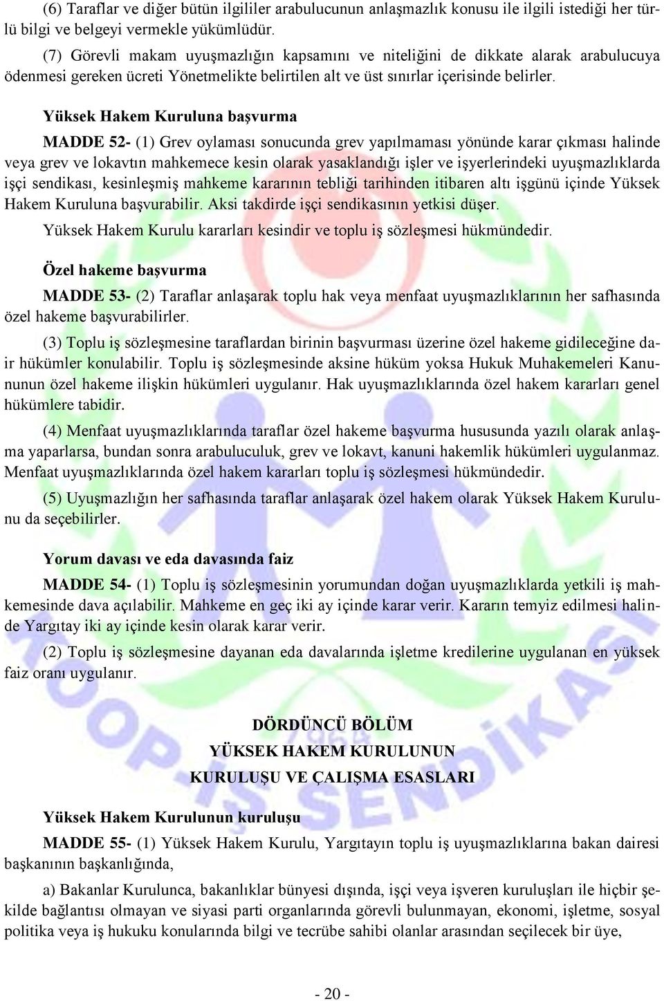 Yüksek Hakem Kuruluna başvurma MADDE 52- (1) Grev oylaması sonucunda grev yapılmaması yönünde karar çıkması halinde veya grev ve lokavtın mahkemece kesin olarak yasaklandığı işler ve işyerlerindeki