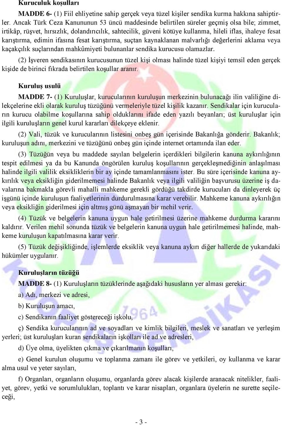 karıştırma, edimin ifasına fesat karıştırma, suçtan kaynaklanan malvarlığı değerlerini aklama veya kaçakçılık suçlarından mahkûmiyeti bulunanlar sendika kurucusu olamazlar.