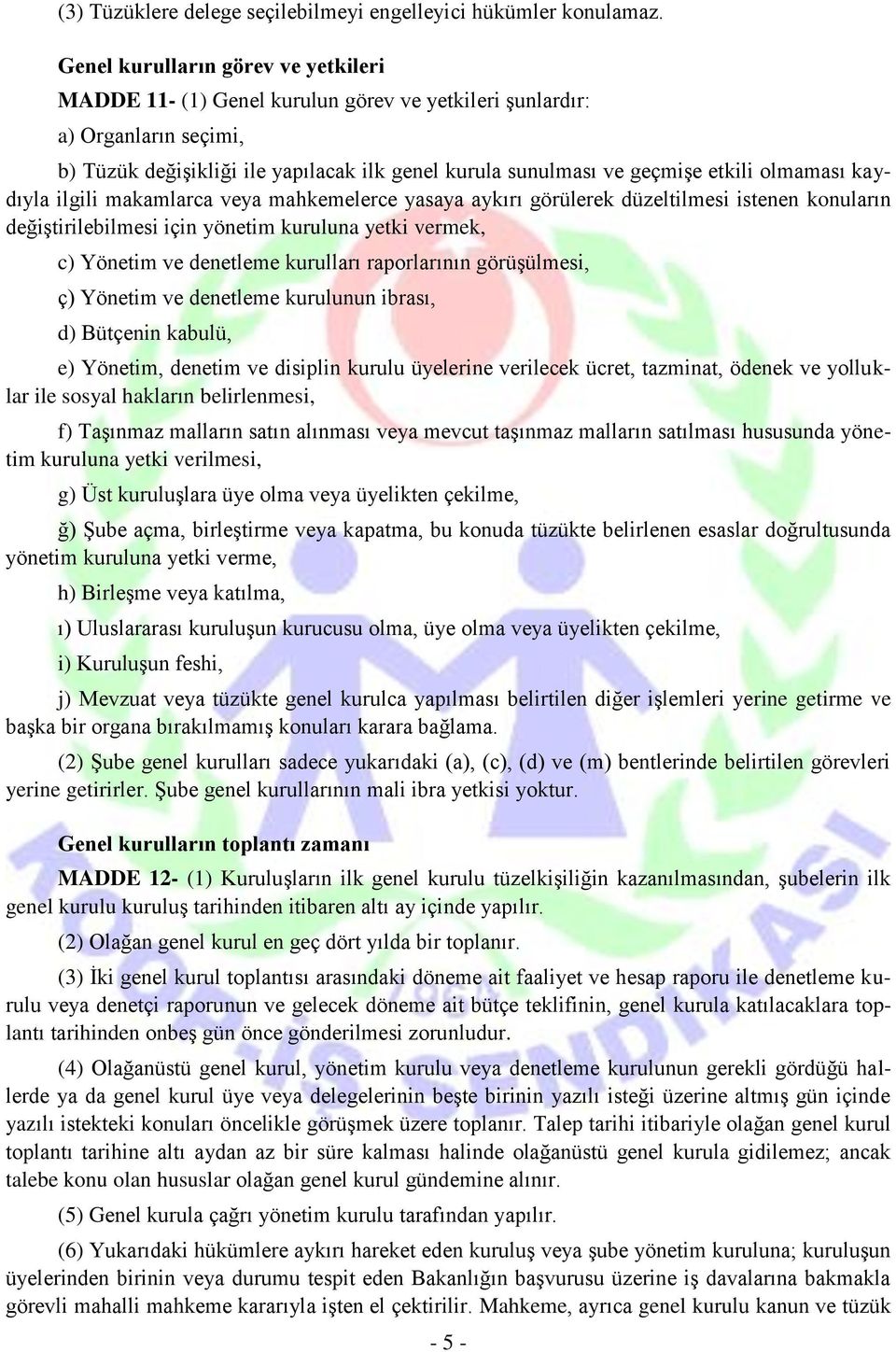 olmaması kaydıyla ilgili makamlarca veya mahkemelerce yasaya aykırı görülerek düzeltilmesi istenen konuların değiştirilebilmesi için yönetim kuruluna yetki vermek, c) Yönetim ve denetleme kurulları