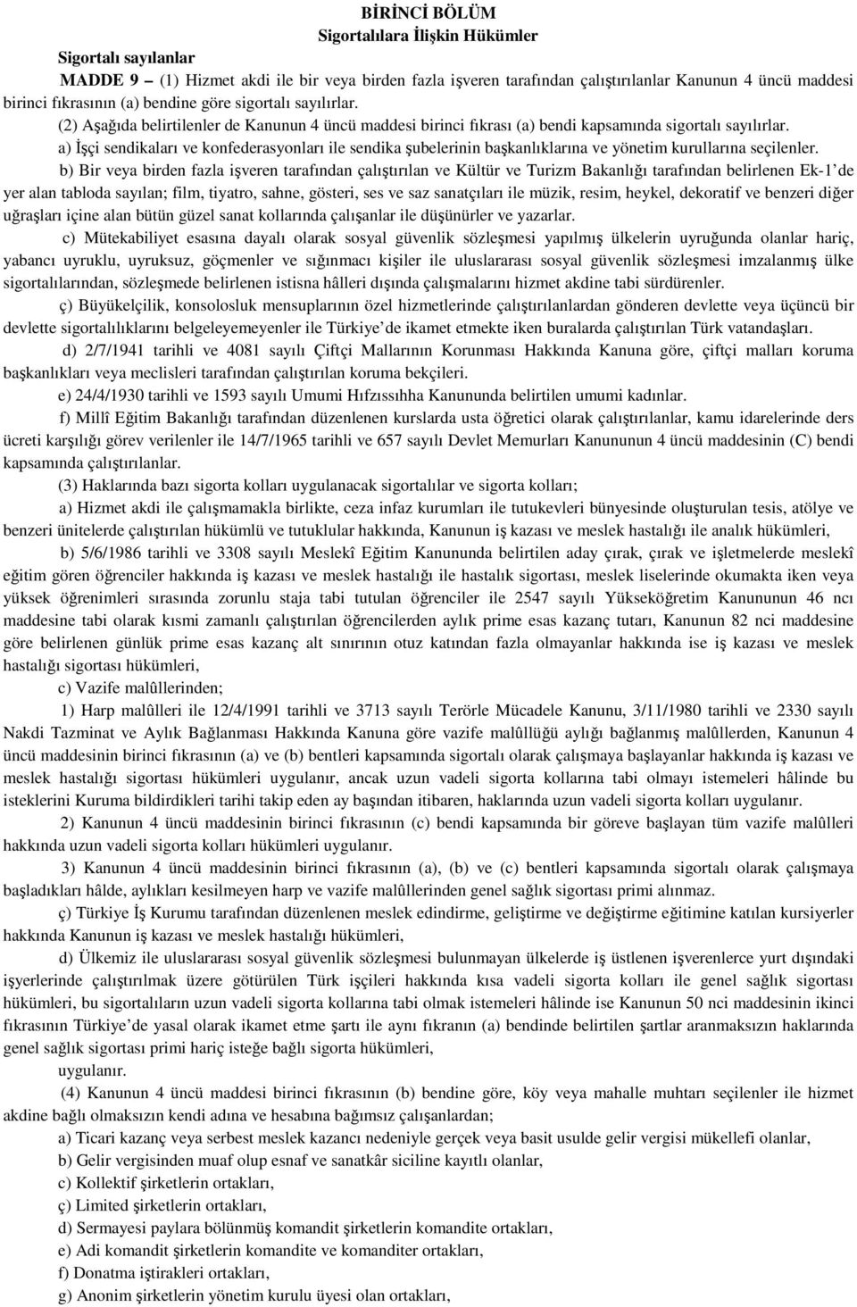 a) İşçi sendikaları ve konfederasyonları ile sendika şubelerinin başkanlıklarına ve yönetim kurullarına seçilenler.