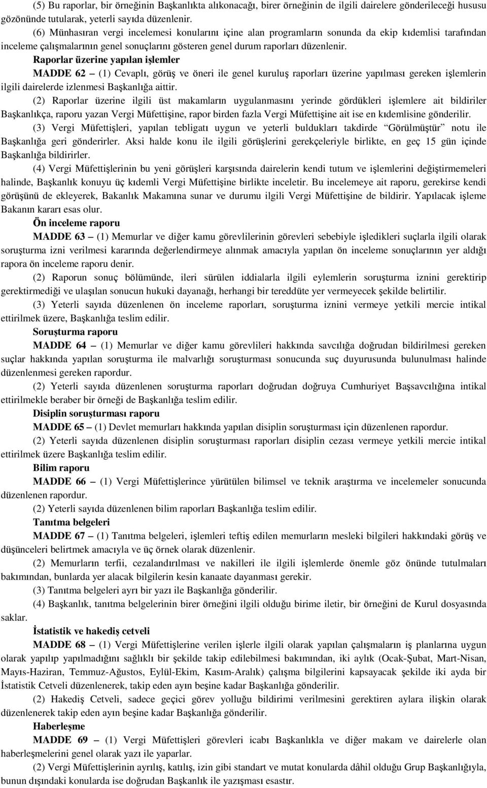 Raporlar üzerine yapılan işlemler MADDE 62 (1) Cevaplı, görüş ve öneri ile genel kuruluş raporları üzerine yapılması gereken işlemlerin ilgili dairelerde izlenmesi Başkanlığa aittir.