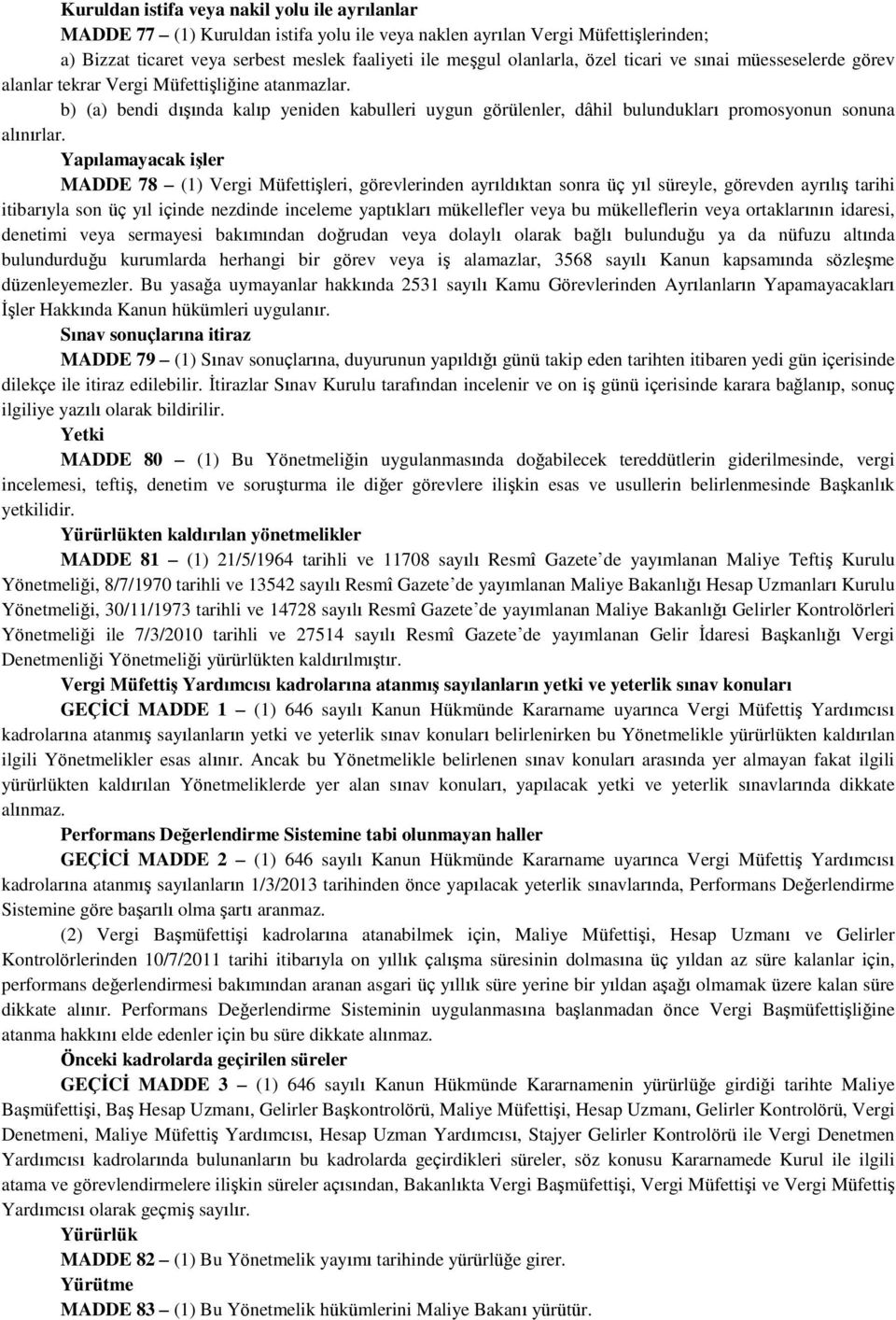 Yapılamayacak işler MADDE 78 (1) Vergi Müfettişleri, görevlerinden ayrıldıktan sonra üç yıl süreyle, görevden ayrılış tarihi itibarıyla son üç yıl içinde nezdinde inceleme yaptıkları mükellefler veya