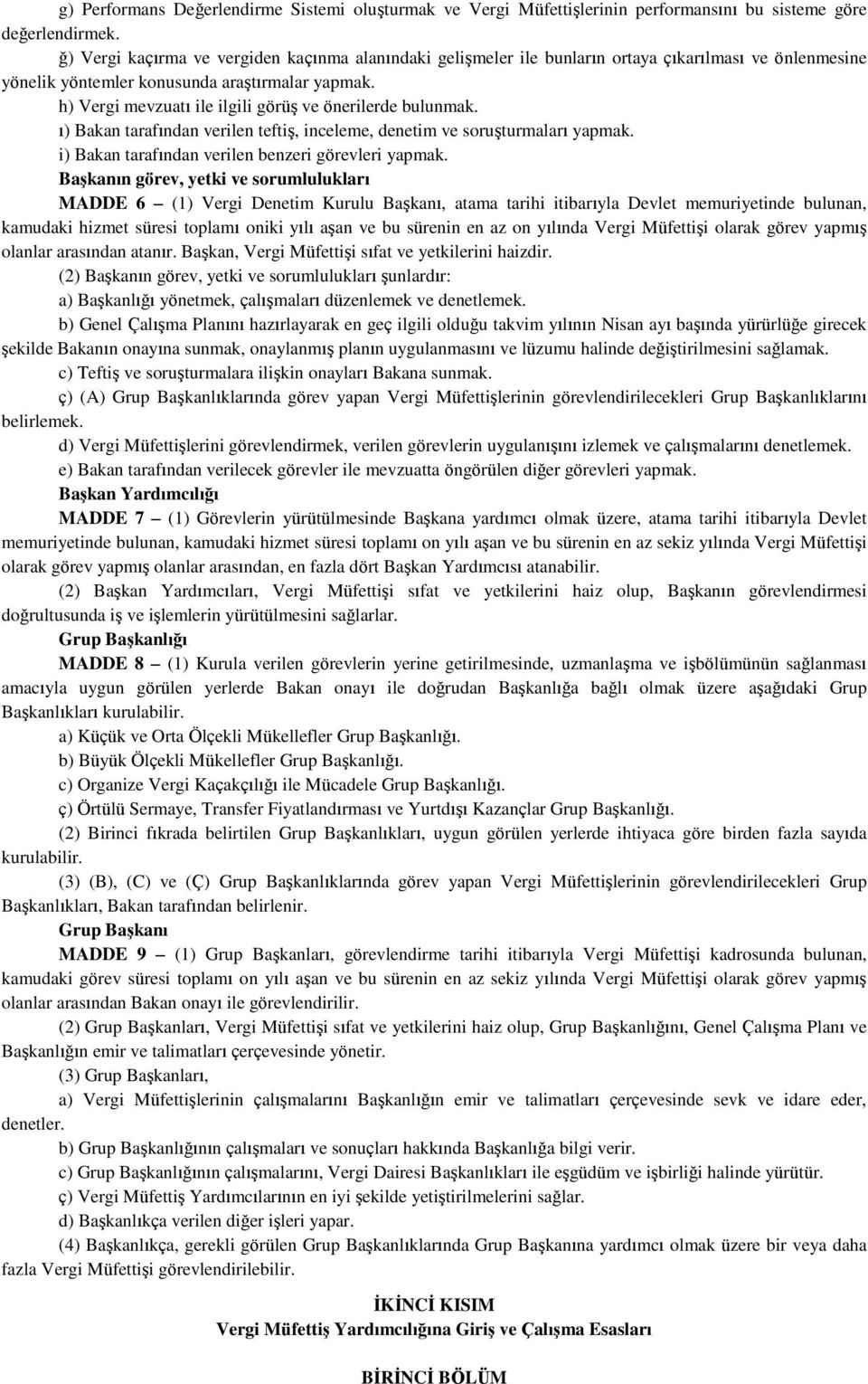 h) Vergi mevzuatı ile ilgili görüş ve önerilerde bulunmak. ı) Bakan tarafından verilen teftiş, inceleme, denetim ve soruşturmaları yapmak. i) Bakan tarafından verilen benzeri görevleri yapmak.