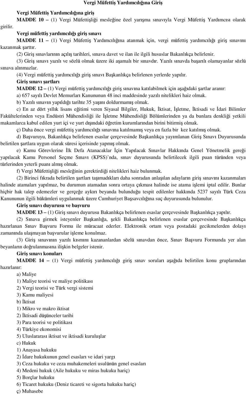 (2) Giriş sınavlarının açılış tarihleri, sınava davet ve ilan ile ilgili hususlar Bakanlıkça belirlenir. (3) Giriş sınavı yazılı ve sözlü olmak üzere iki aşamalı bir sınavdır.