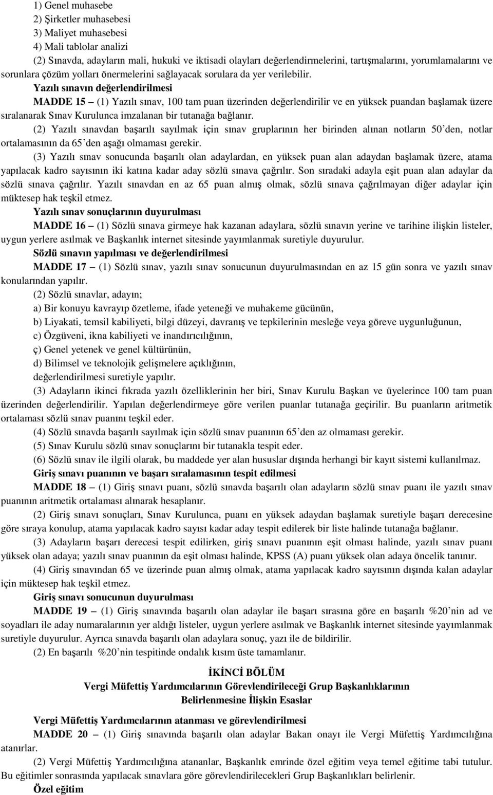 Yazılı sınavın değerlendirilmesi MADDE 15 (1) Yazılı sınav, 100 tam puan üzerinden değerlendirilir ve en yüksek puandan başlamak üzere sıralanarak Sınav Kurulunca imzalanan bir tutanağa bağlanır.