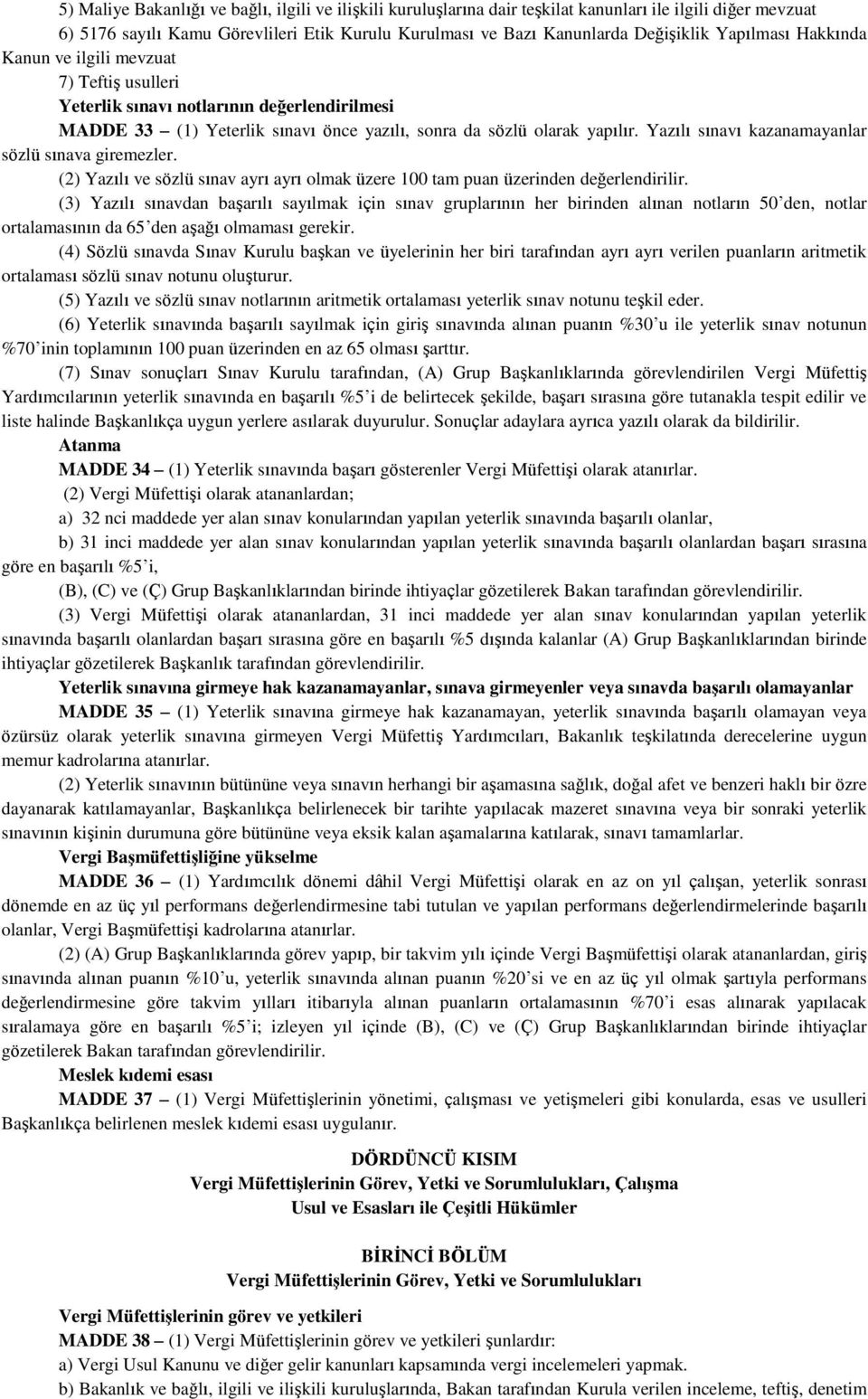 Yazılı sınavı kazanamayanlar sözlü sınava giremezler. (2) Yazılı ve sözlü sınav ayrı ayrı olmak üzere 100 tam puan üzerinden değerlendirilir.