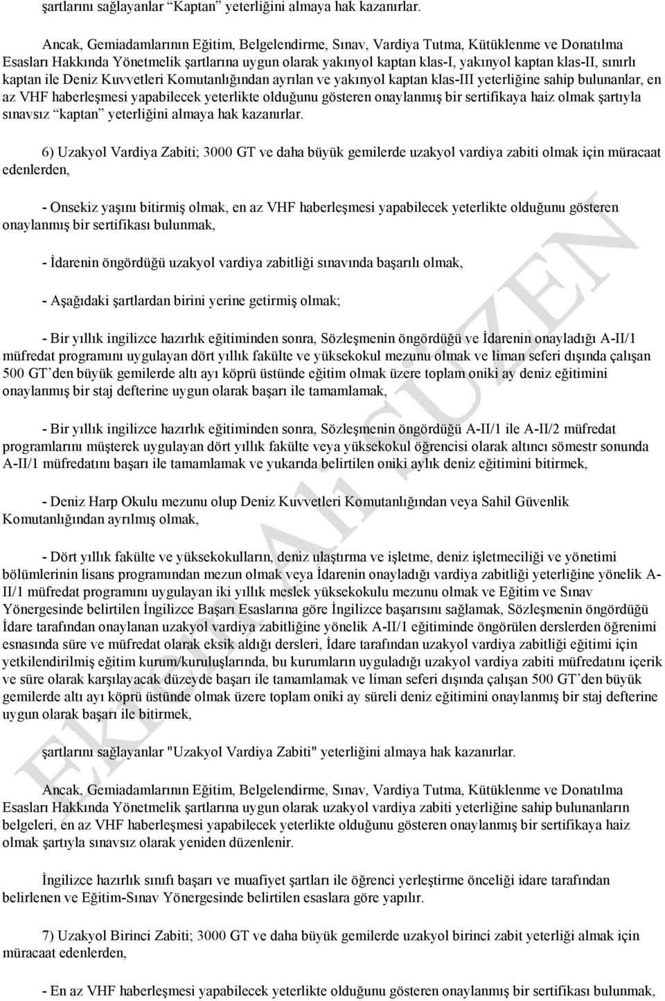 sınırlı kaptan ile Deniz Kuvvetleri Komutanlığından ayrılan ve yakınyol kaptan klas-iii yeterliğine sahip bulunanlar, en az VHF haberleşmesi yapabilecek yeterlikte olduğunu gösteren onaylanmış bir