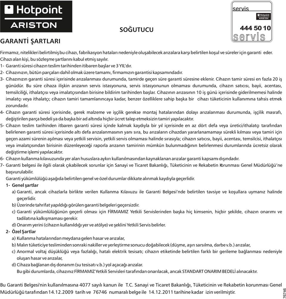 76746 Firmamýz, nitelikleri belirtilmiþ bu cihazý, fabrikasyon hataları nedeniyle oluþabilecek arýzalara karþý belirtilen koþul ve süreler için garanti eder.