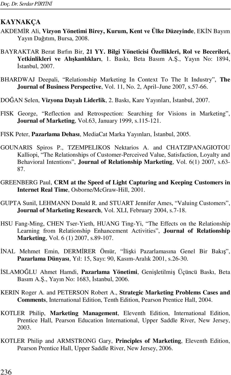 BHARDWAJ Deepali, Relationship Marketing In Context To The It Industry, The Journal of Business Perspective, Vol. 11, No. 2, April June 2007, s.57-66. DOĞAN Selen, Vizyona Dayalı Liderlik, 2.