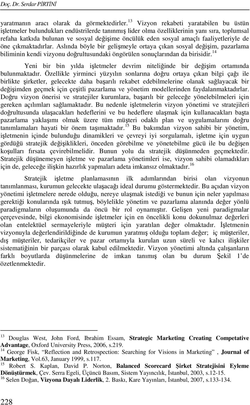 amaçlı faaliyetleriyle de öne çıkmaktadırlar. Aslında böyle bir gelişmeyle ortaya çıkan sosyal değişim, pazarlama biliminin kendi vizyonu doğrultusundaki öngörülen sonuçlarından da birisidir.