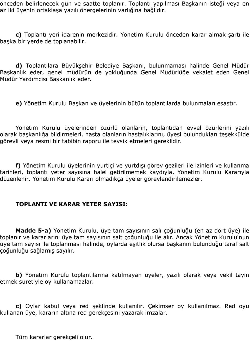 d) Toplantılara Büyükşehir Belediye Başkanı, bulunmaması halinde Genel Müdür Başkanlık eder, genel müdürün de yokluğunda Genel Müdürlüğe vekalet eden Genel Müdür Yardımcısı Başkanlık eder.