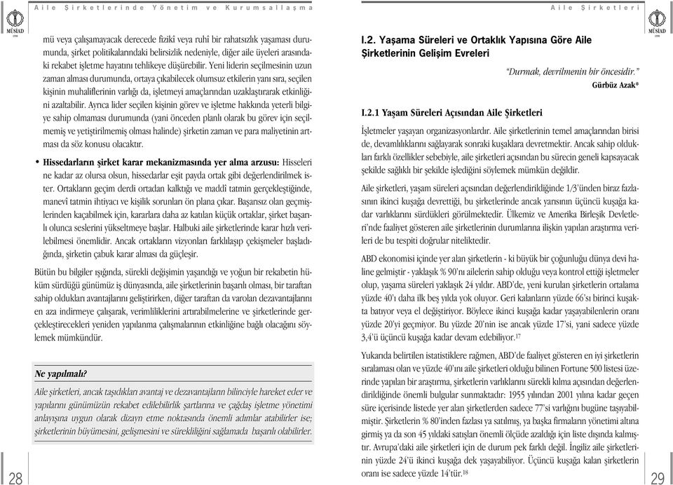 Yeni liderin seçilmesinin uzun zaman almas durumunda, ortaya ç kabilecek olumsuz etkilerin yan s ra, seçilen kiflinin muhaliflerinin varl da, iflletmeyi amaçlar ndan uzaklaflt rarak etkinli ini