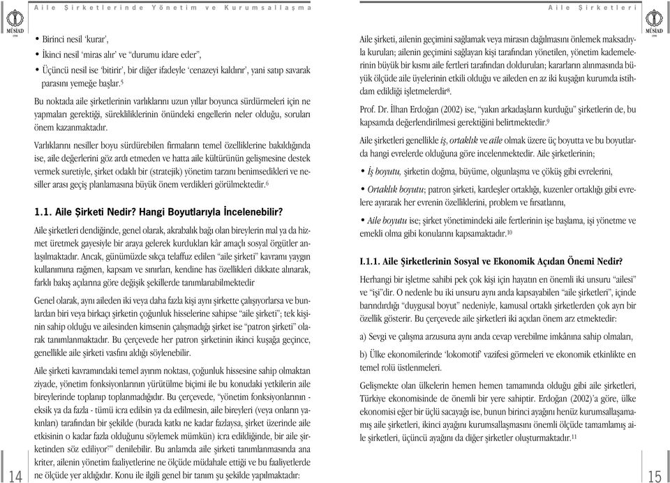 Varl klar n nesiller boyu sürdürebilen firmalar n temel özelliklerine bak ld nda ise, aile de erlerini göz ard etmeden ve hatta aile kültürünün geliflmesine destek vermek suretiyle, flirket odakl bir