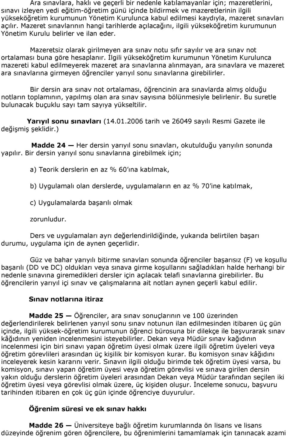 Mazeretsiz olarak girilmeyen ara sınav notu sıfır sayılır ve ara sınav not ortalaması buna göre hesaplanır.