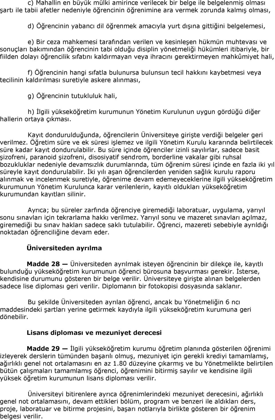 hükümleri itibariyle, bir fiilden dolayı öğrencilik sıfatını kaldırmayan veya ihracını gerektirmeyen mahkûmiyet hali, f) Öğrencinin hangi sıfatla bulunursa bulunsun tecil hakkını kaybetmesi veya