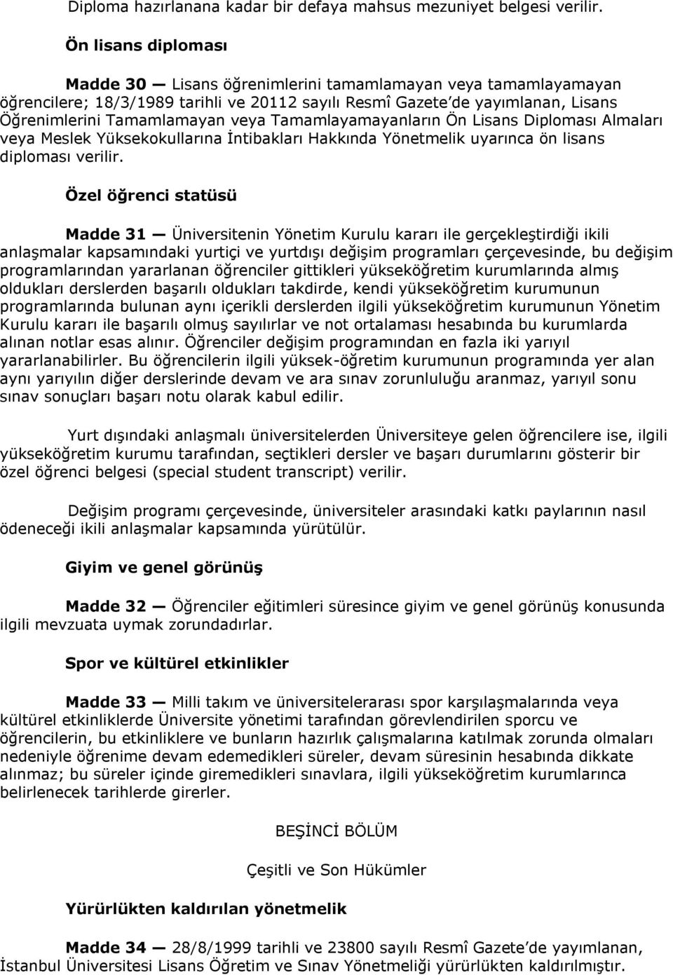 Tamamlayamayanların Ön Lisans Diploması Almaları veya Meslek Yüksekokullarına İntibakları Hakkında Yönetmelik uyarınca ön lisans diploması verilir.