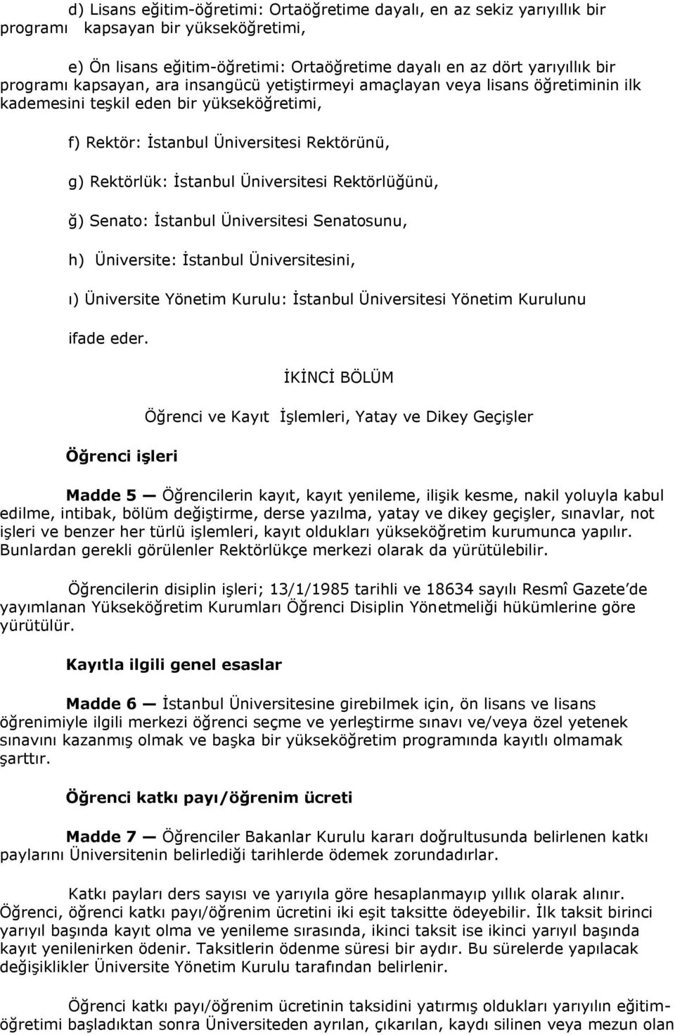 Rektörlüğünü, ğ) Senato: İstanbul Üniversitesi Senatosunu, h) Üniversite: İstanbul Üniversitesini, ı) Üniversite Yönetim Kurulu: İstanbul Üniversitesi Yönetim Kurulunu ifade eder.