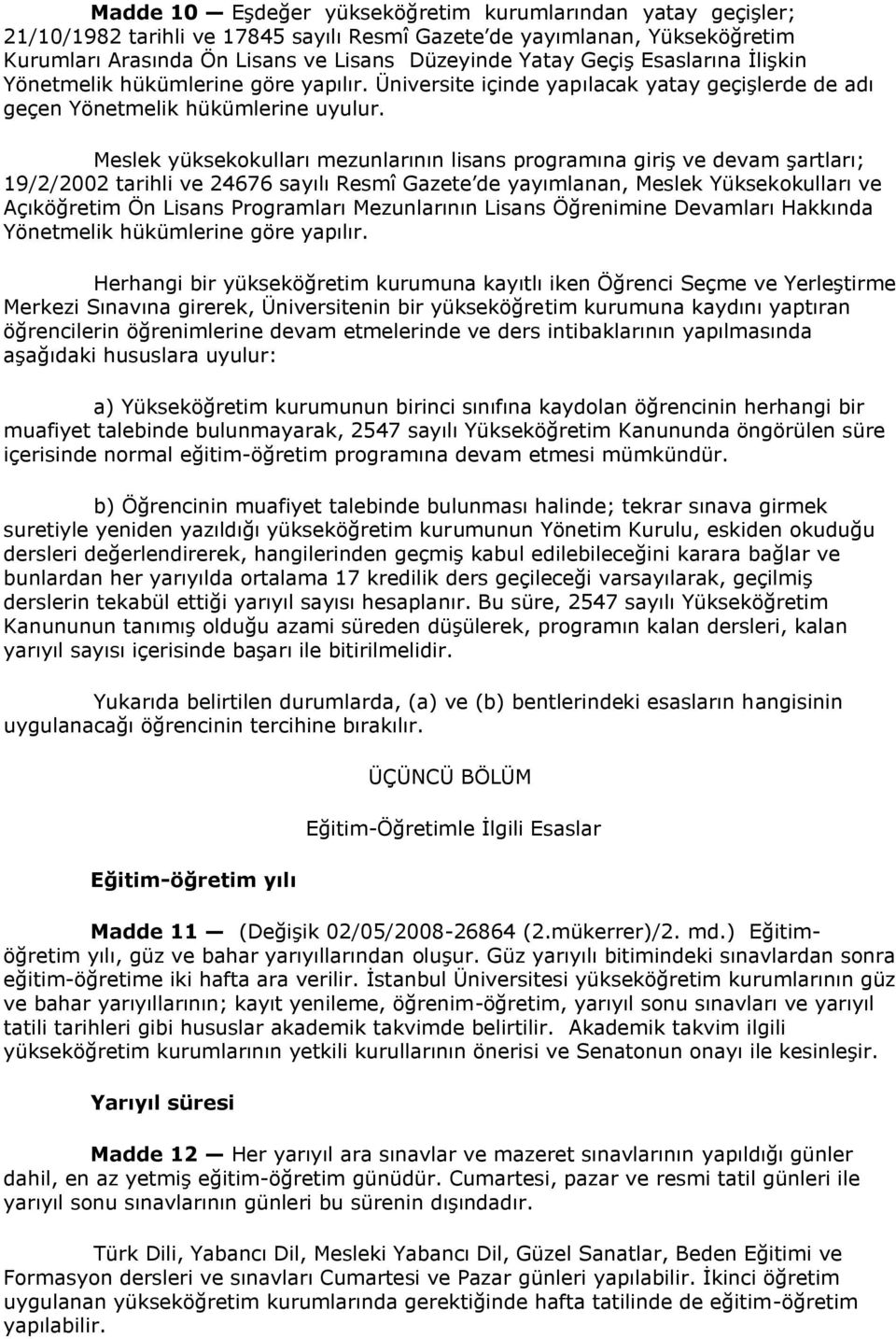 Meslek yüksekokulları mezunlarının lisans programına giriş ve devam şartları; 19/2/2002 tarihli ve 24676 sayılı Resmî Gazete de yayımlanan, Meslek Yüksekokulları ve Açıköğretim Ön Lisans Programları