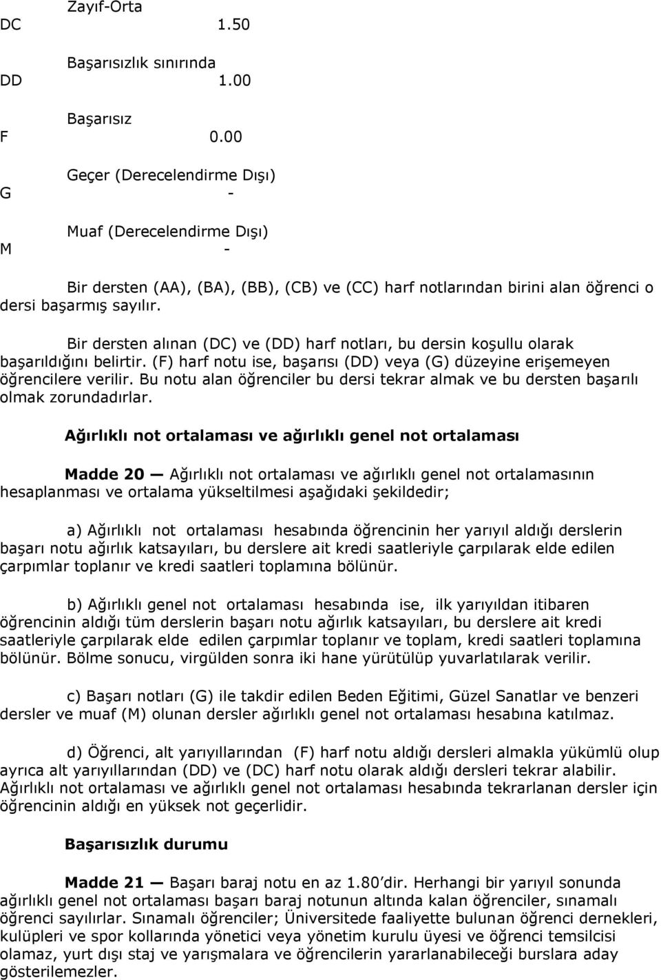 Bir dersten alınan (DC) ve (DD) harf notları, bu dersin koşullu olarak başarıldığını belirtir. (F) harf notu ise, başarısı (DD) veya (G) düzeyine erişemeyen öğrencilere verilir.