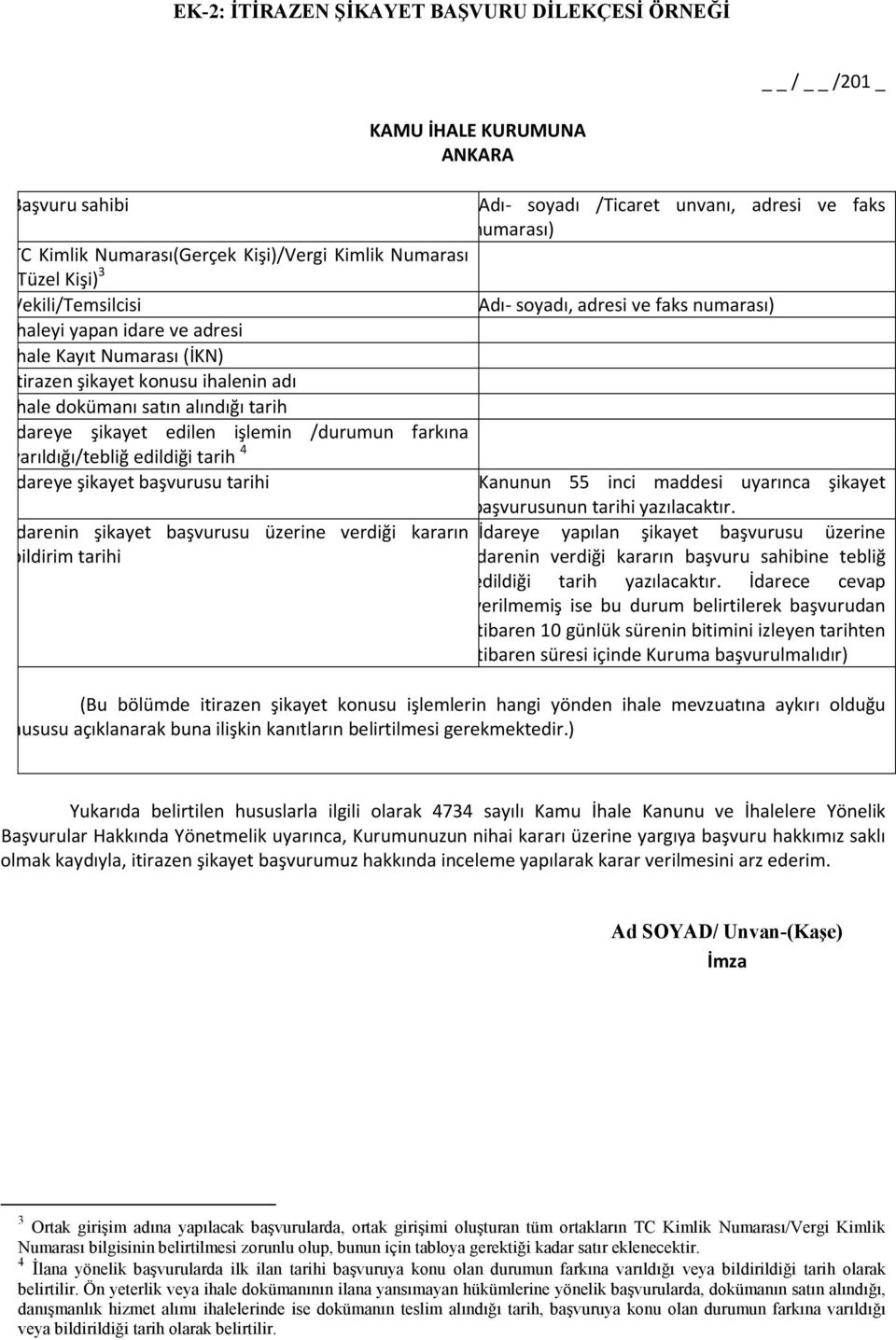 alındığı tarih İdareye şikayet edilen işlemin /durumun farkına varıldığı/tebliğ edildiği tarih 4 İdareye şikayet başvurusu tarihi (Kanunun 55 inci maddesi uyarınca şikayet başvurusunun tarihi