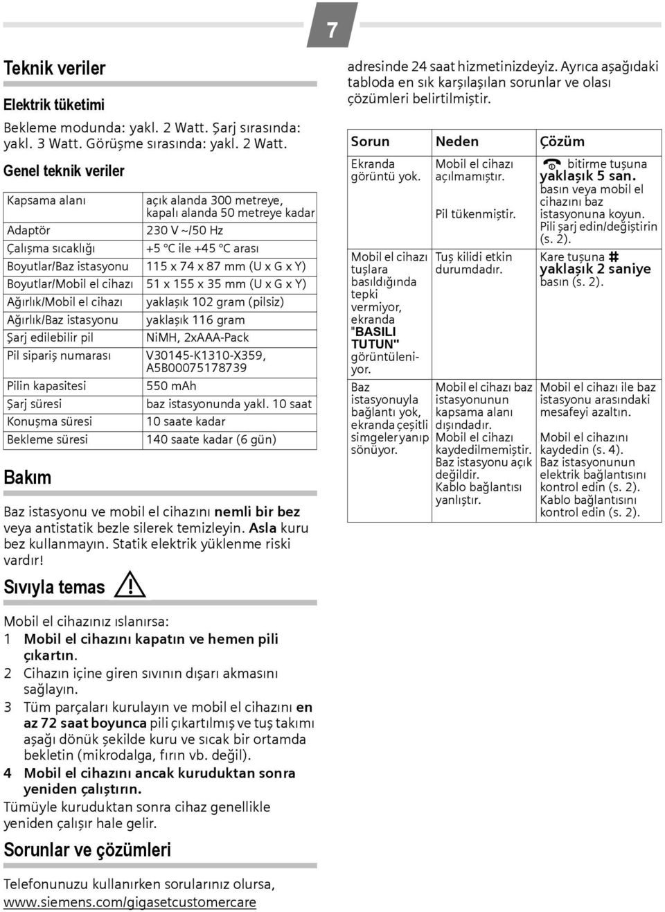 Genel teknik veriler Kapsama alanı açık alanda 300 metreye, kapalı alanda 50 metreye kadar Adaptör 230 V ~/50 Hz Çalışma sıcaklığı +5 C ile +45 C arası Boyutlar/Baz istasyonu 115 x 74 x 87 mm (U x G