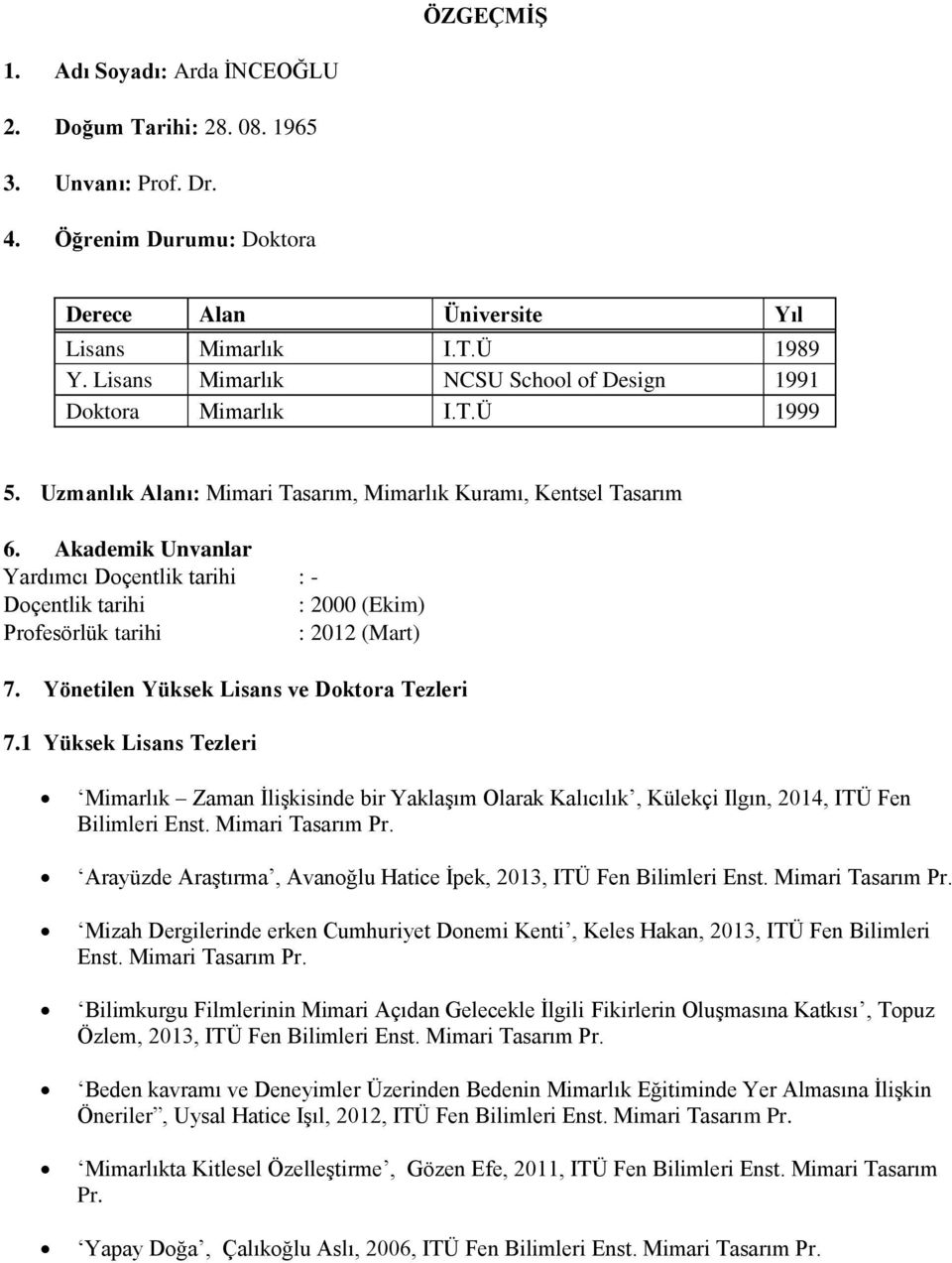 Akademik Unvanlar Yardımcı Doçentlik tarihi : - Doçentlik tarihi : 2000 (Ekim) Profesörlük tarihi : 2012 (Mart) 7. Yönetilen Yüksek Lisans ve Doktora Tezleri 7.