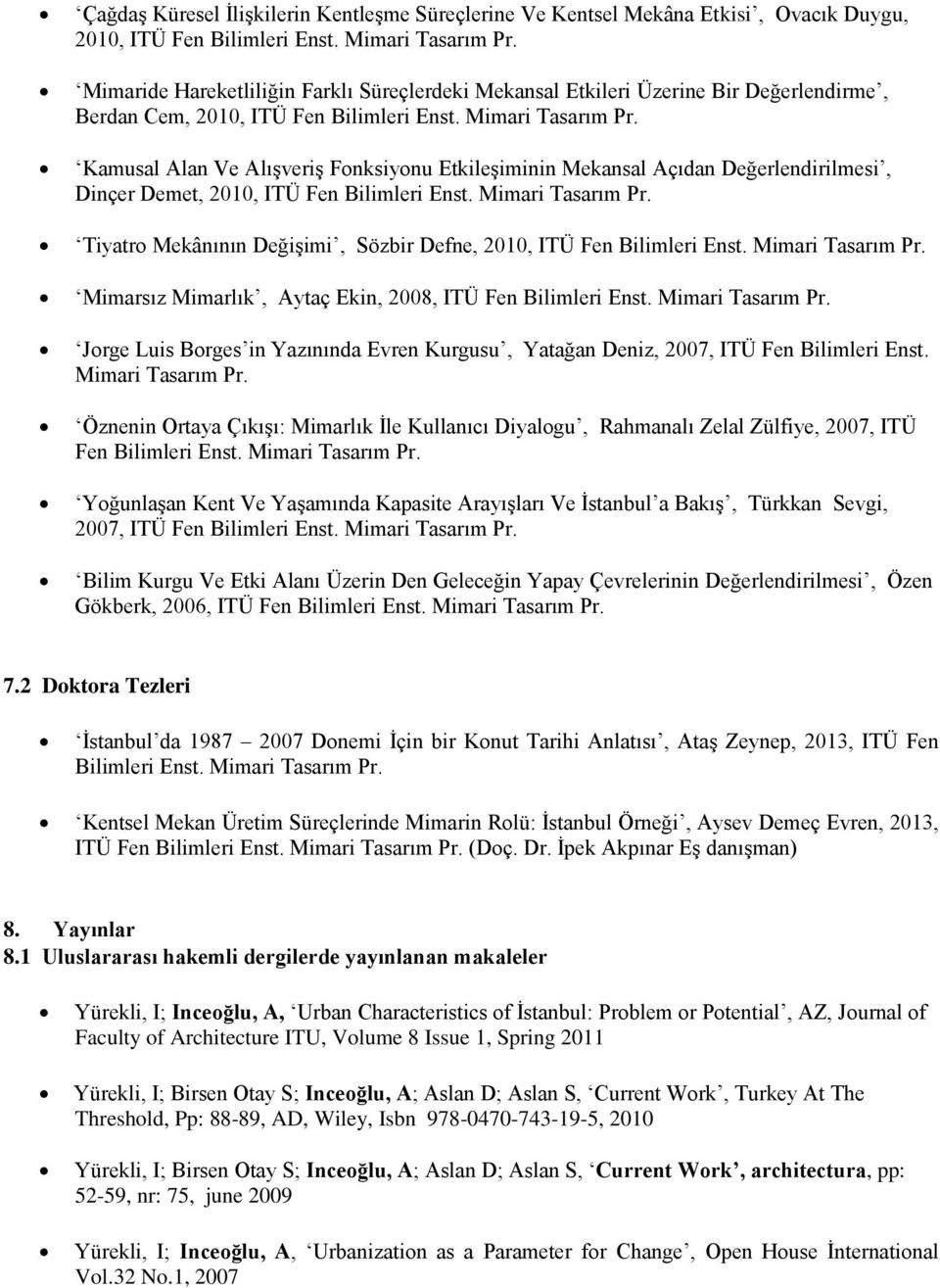 Kamusal Alan Ve Alışveriş Fonksiyonu Etkileşiminin Mekansal Açıdan Değerlendirilmesi, Dinçer Demet, 2010, ITÜ Fen Bilimleri Enst. Mimari Tasarım Pr.