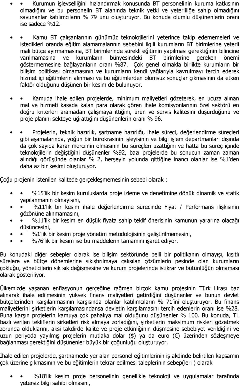 Kamu BT çalışanlarının günümüz teknolojilerini yeterince takip edememeleri ve istedikleri oranda eğitim alamamalarının sebebini ilgili kurumların BT birimlerine yeterli mali bütçe ayırmamasına, BT