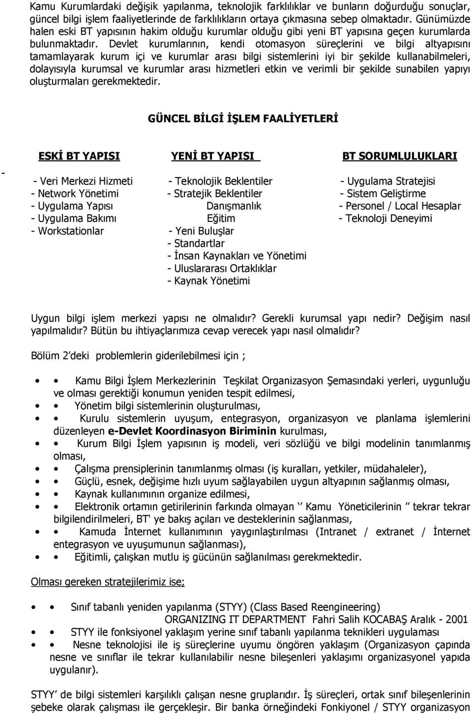 Devlet kurumlarının, kendi otomasyon süreçlerini ve bilgi altyapısını tamamlayarak kurum içi ve kurumlar arası bilgi sistemlerini iyi bir şekilde kullanabilmeleri, dolayısıyla kurumsal ve kurumlar