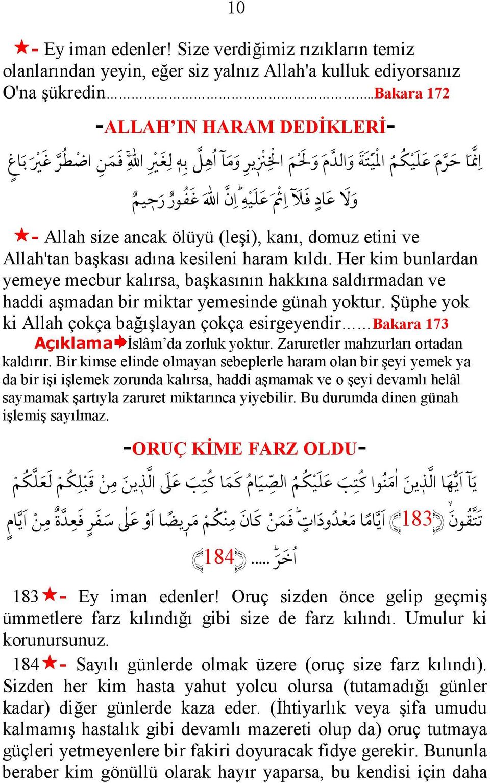 Her kim bunlardan yemeye mecbur kalırsa, başkasının hakkına saldırmadan ve haddi aşmadan bir miktar yemesinde günah yoktur. Şüphe yok ki Allah çokça bağışlayan çokça esirgeyendir Bakara 173.