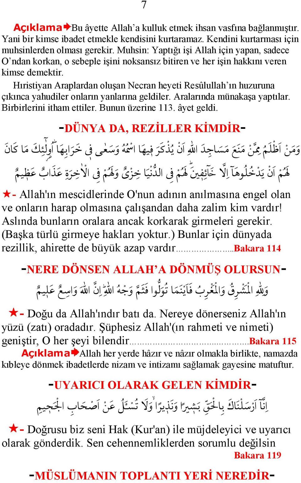 Hıristiyan Araplardan oluşan Necran heyeti Resûlullah ın huzuruna çıkınca yahudiler onların yanlarına geldiler. Aralarında münakaşa yaptılar. Birbirlerini itham ettiler. Bunun üzerine 113. âyet geldi.