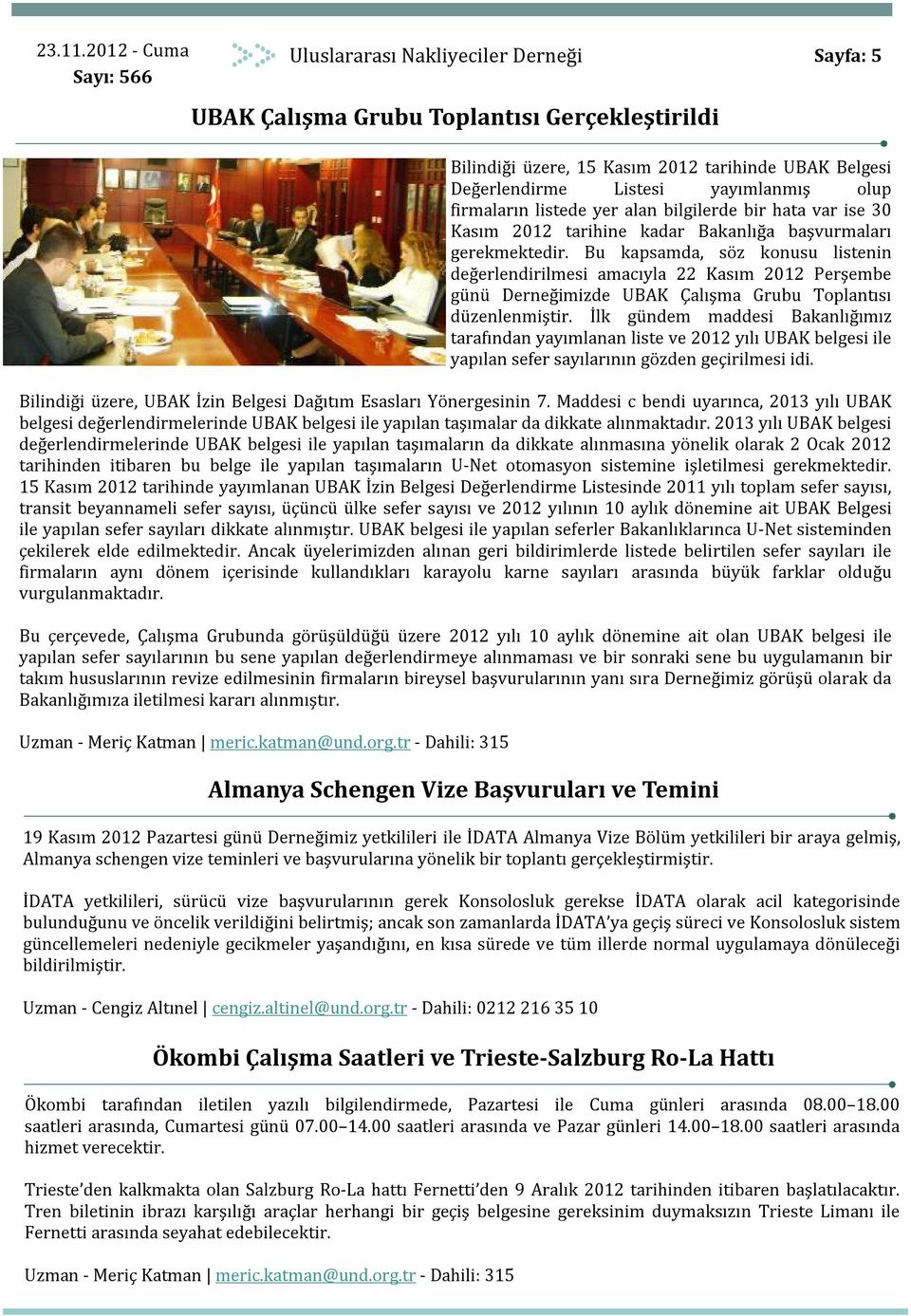 Bu kapsamda, söz konusu listenin değerlendirilmesi amacıyla 22 Kasım 2012 Perşembe günü Derneğimizde UBAK Çalışma Grubu Toplantısı düzenlenmiştir.