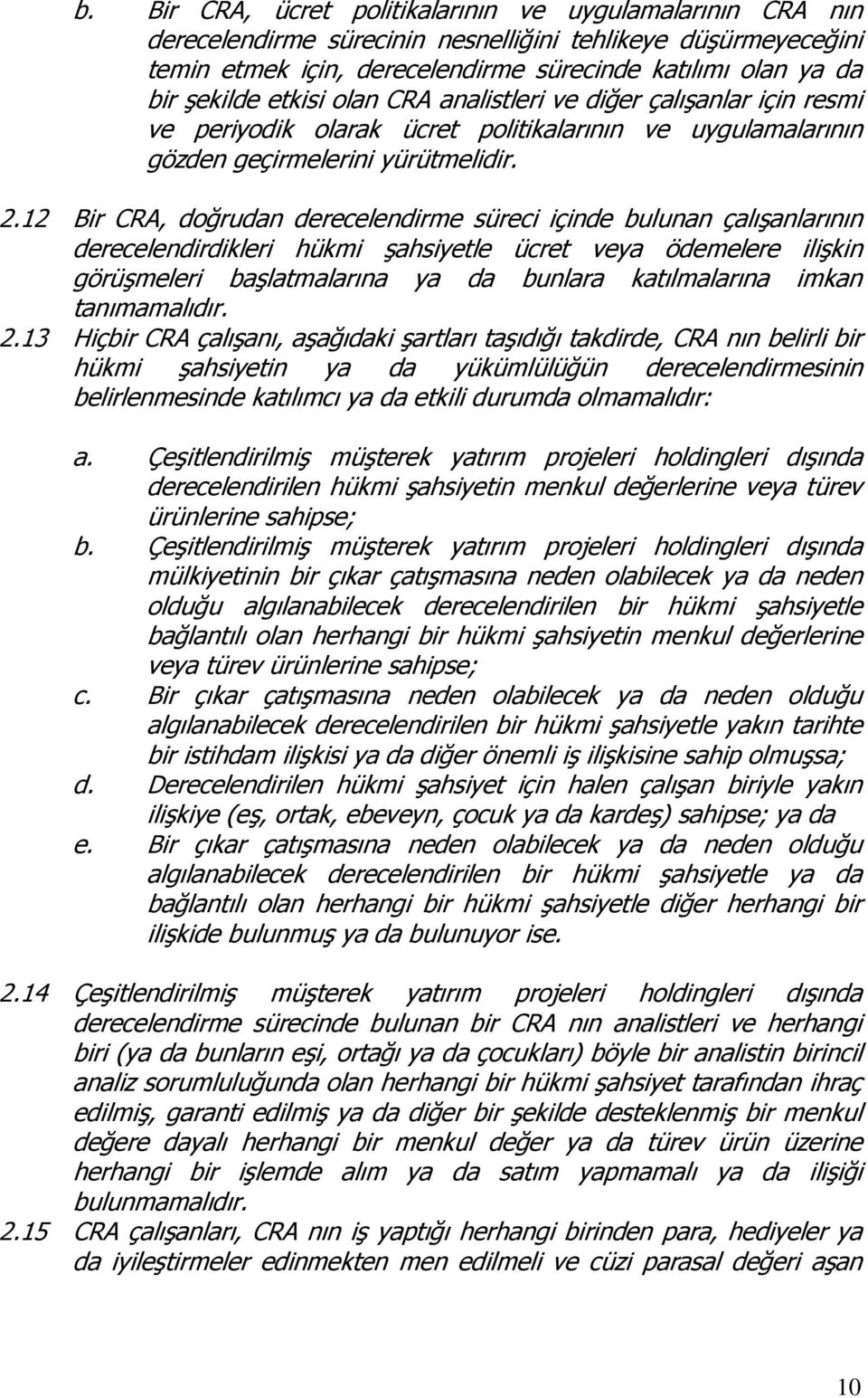 12 Bir CRA, doğrudan derecelendirme süreci içinde bulunan çalışanlarının derecelendirdikleri hükmi şahsiyetle ücret veya ödemelere ilişkin görüşmeleri başlatmalarına ya da bunlara katılmalarına imkan