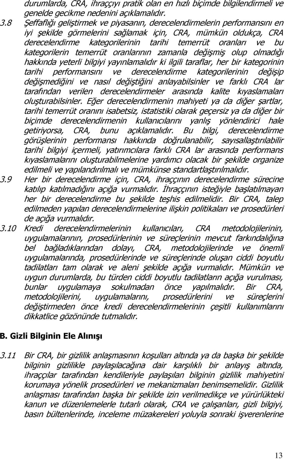 bu kategorilerin temerrüt oranlarının zamanla değişmiş olup olmadığı hakkında yeterli bilgiyi yayınlamalıdır ki ilgili taraflar, her bir kategorinin tarihi performansını ve derecelendirme