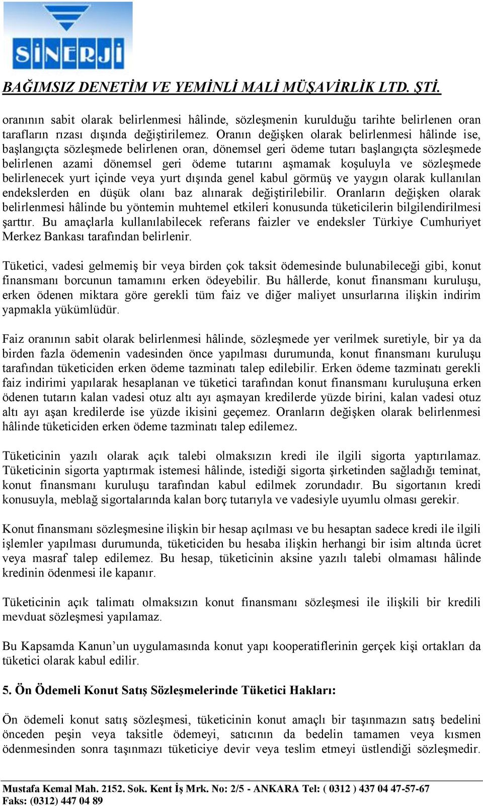 koşuluyla ve sözleşmede belirlenecek yurt içinde veya yurt dışında genel kabul görmüş ve yaygın olarak kullanılan endekslerden en düşük olanı baz alınarak değiştirilebilir.