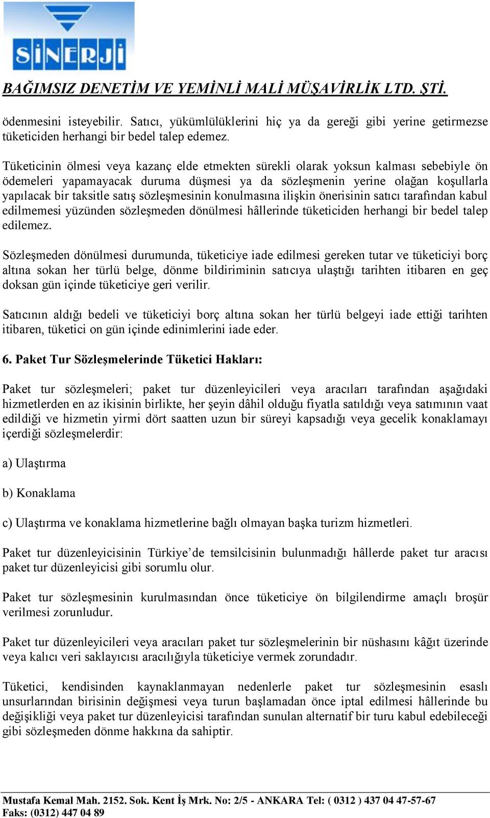 sözleşmesinin konulmasına ilişkin önerisinin satıcı tarafından kabul edilmemesi yüzünden sözleşmeden dönülmesi hâllerinde tüketiciden herhangi bir bedel talep edilemez.