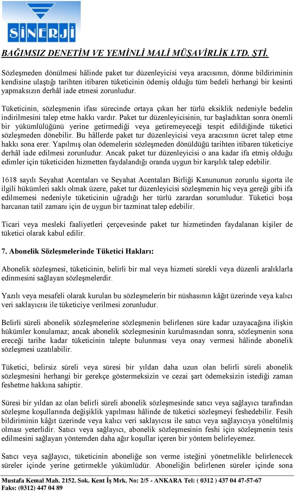 Paket tur düzenleyicisinin, tur başladıktan sonra önemli bir yükümlülüğünü yerine getirmediği veya getiremeyeceği tespit edildiğinde tüketici sözleşmeden dönebilir.