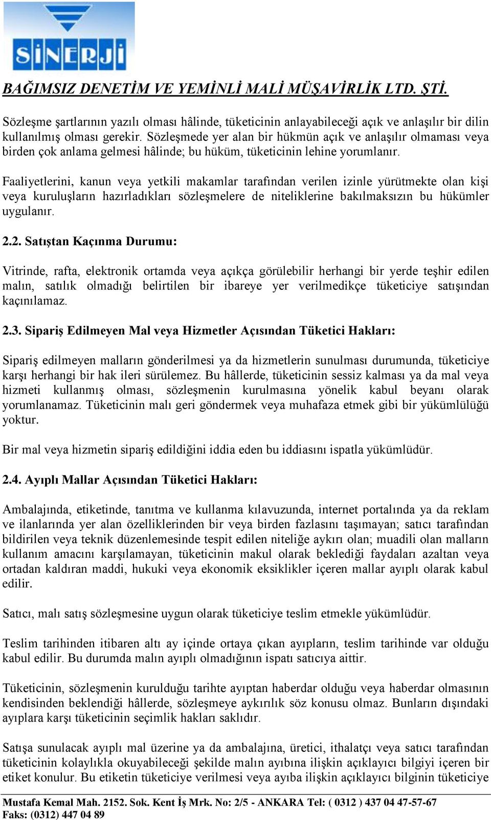 Faaliyetlerini, kanun veya yetkili makamlar tarafından verilen izinle yürütmekte olan kişi veya kuruluşların hazırladıkları sözleşmelere de niteliklerine bakılmaksızın bu hükümler uygulanır. 2.