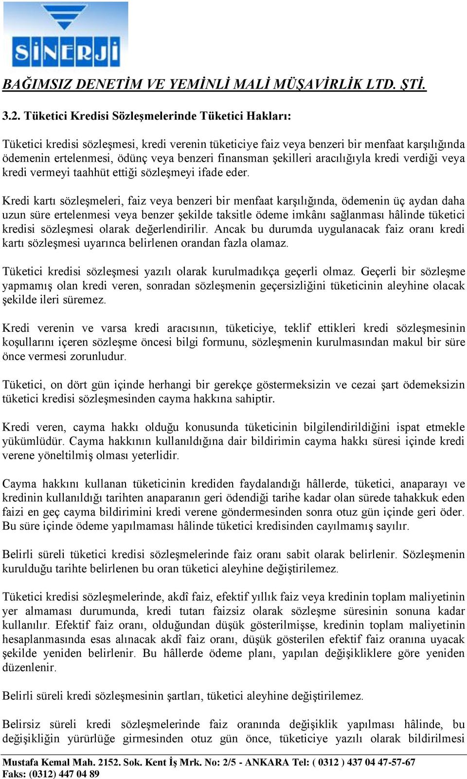 Kredi kartı sözleşmeleri, faiz veya benzeri bir menfaat karşılığında, ödemenin üç aydan daha uzun süre ertelenmesi veya benzer şekilde taksitle ödeme imkânı sağlanması hâlinde tüketici kredisi