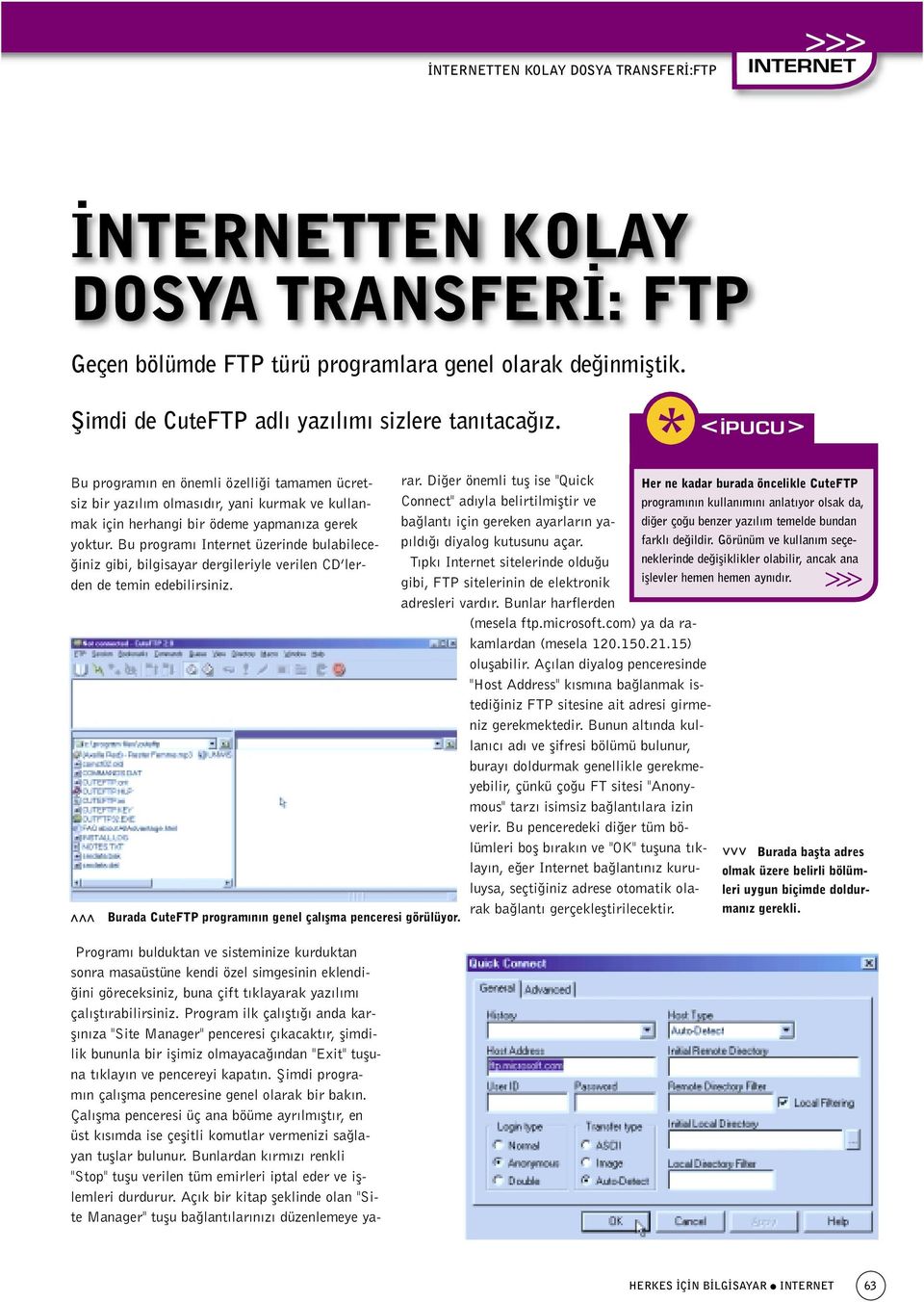 Bu program Internet üzerinde bulabilece- iniz gibi, bilgisayar dergileriyle verilen CD lerden de temin edebilirsiniz. < < Burada CuteFTP program n n genel çal flma penceresi görülüyor.