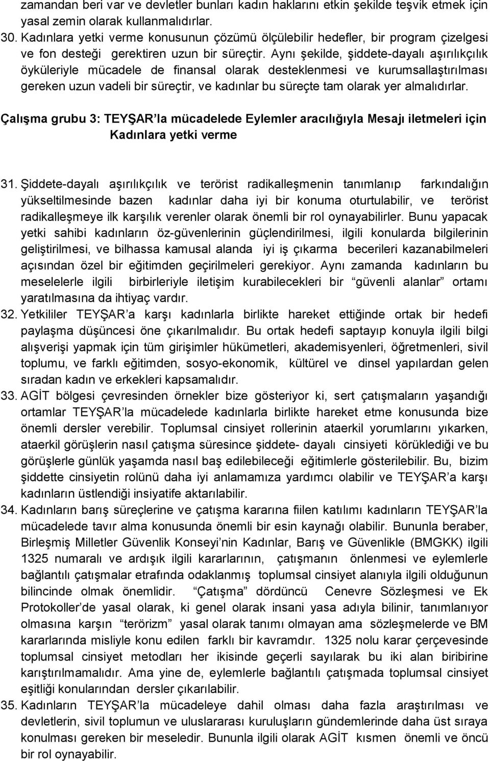 Aynı şekilde, şiddete-dayalı aşırılıkçılık öyküleriyle mücadele de finansal olarak desteklenmesi ve kurumsallaştırılması gereken uzun vadeli bir süreçtir, ve kadınlar bu süreçte tam olarak yer