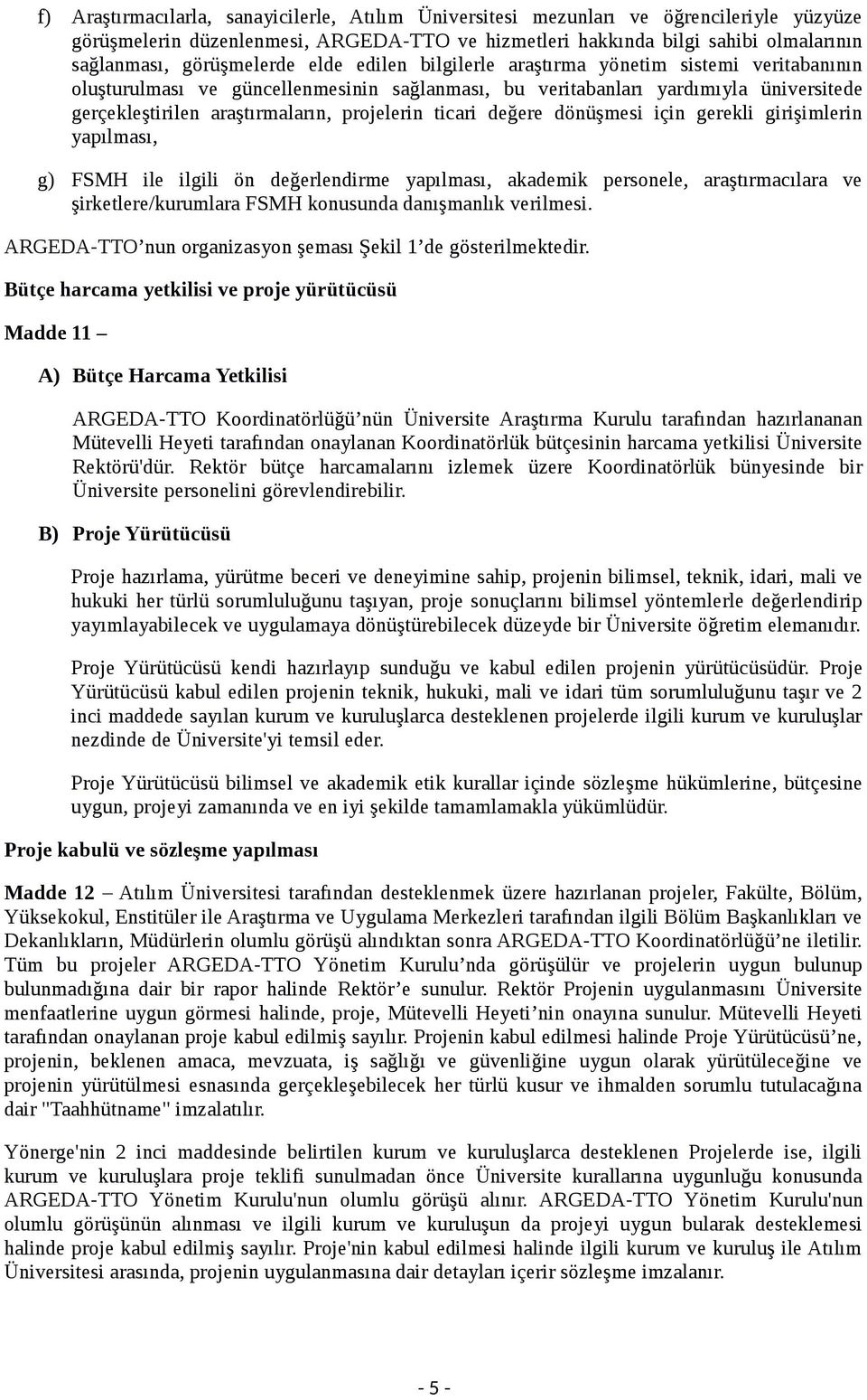 projelerin ticari değere dönüşmesi için gerekli girişimlerin yapılması, g) FSMH ile ilgili ön değerlendirme yapılması, akademik personele, araştırmacılara ve şirketlere/kurumlara FSMH konusunda